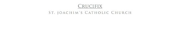 Crucifix
St. joachim's Catholic Church
