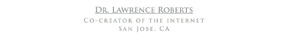 Dr. Lawrence Roberts
Co-creator of the internet
San Jose, CA