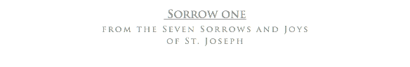  Sorrow one
from the Seven Sorrows and Joys of St. Joseph