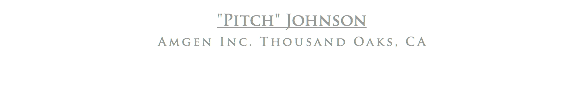 "Pitch" Johnson
Amgen Inc. Thousand Oaks, CA