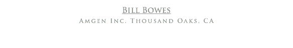 Bill Bowes
Amgen Inc. Thousand Oaks, CA